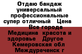 Отдаю бандаж универсальный профессиональные супер отличный › Цена ­ 900 - Все города Медицина, красота и здоровье » Другое   . Кемеровская обл.,Междуреченск г.